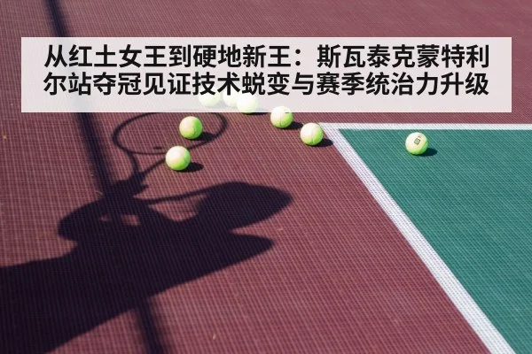 从红土女王到硬地新王：斯瓦泰克蒙特利尔站夺冠见证技术蜕变与赛季统治力升级